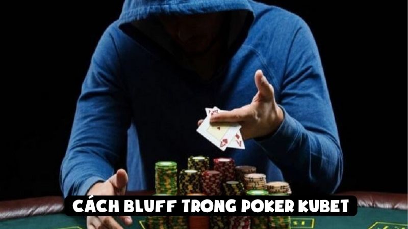 Thấu Hiểu Tâm Lý Đối Thủ Với Cách Bluff Trong Poker Kubet